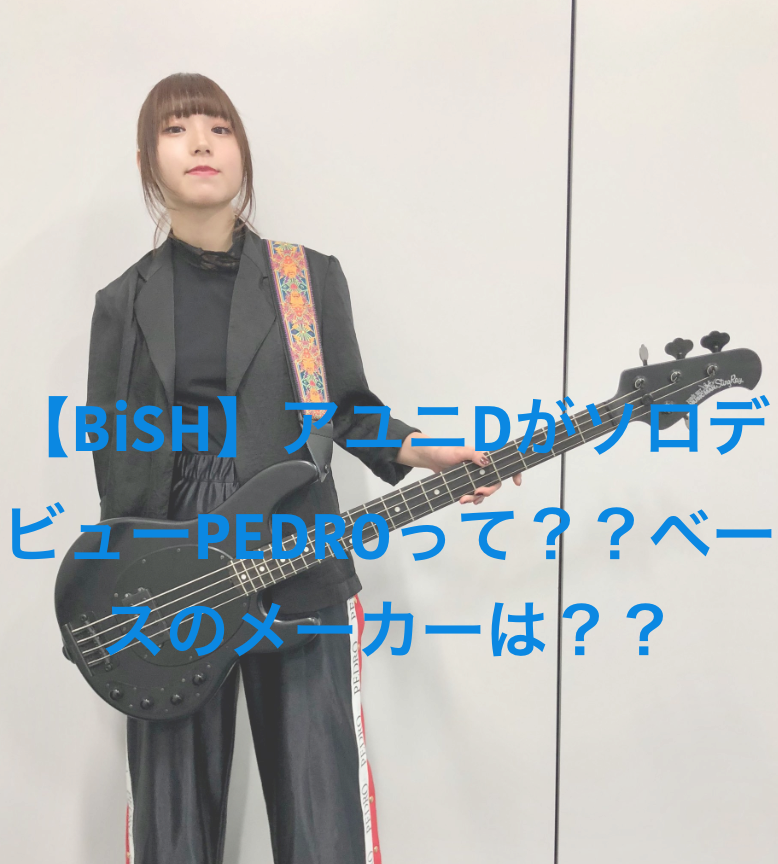 Bish アユニdがソロデビューpedroって ベースのメーカーは ドラ楽