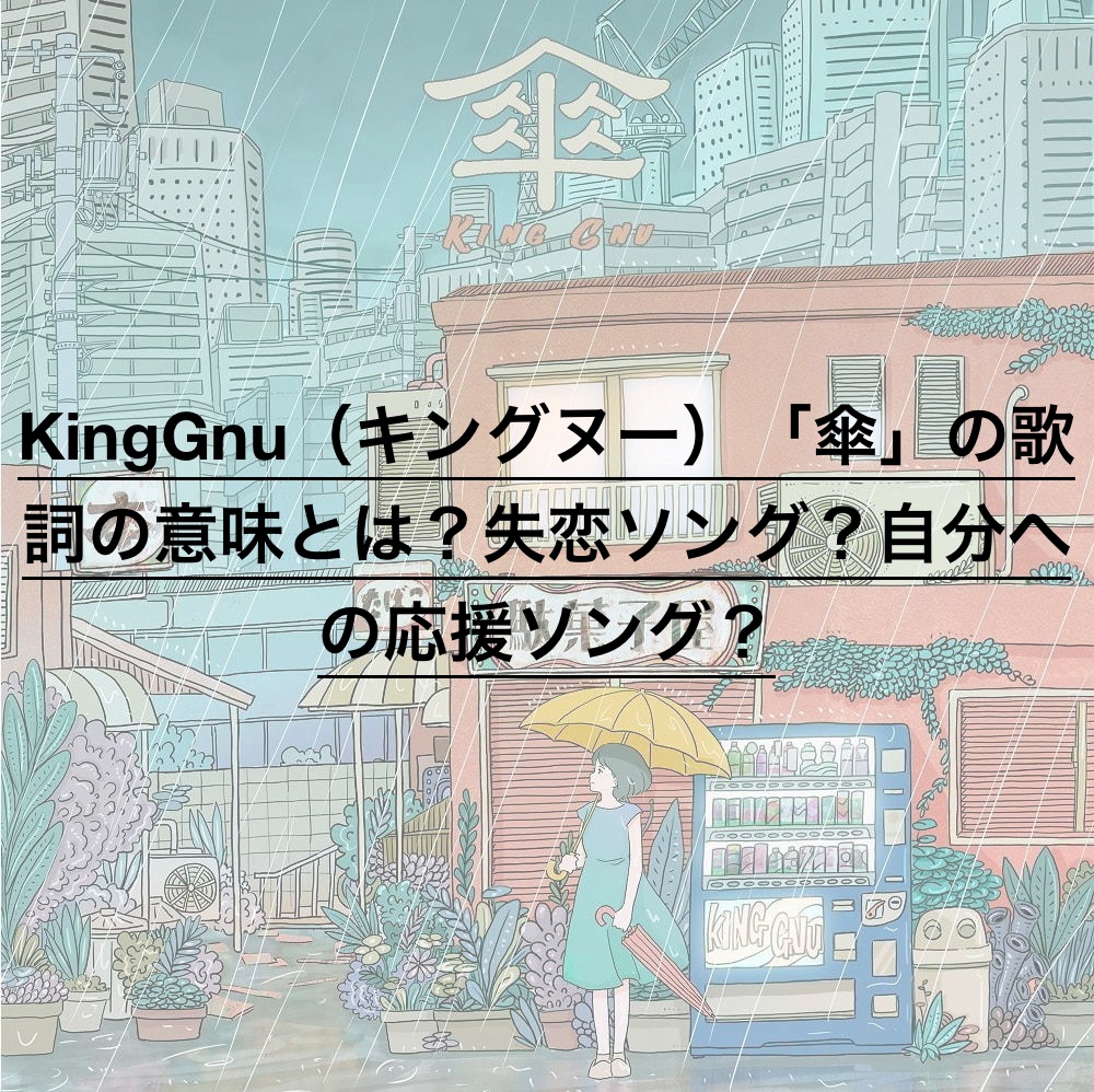 Kinggnu キングヌー 傘 の歌詞の意味とは 失恋ソング 自分への応援ソング ドラ楽