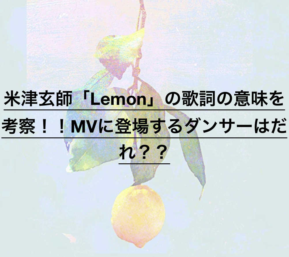 米津玄師 Lemon の歌詞の意味を考察 Mvに登場するダンサーはだれ ドラ楽