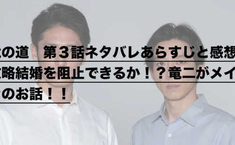 竜の道 第３話ネタバレあらすじと感想 政略結婚を阻止できるか 竜二がメインのお話 ドラ楽