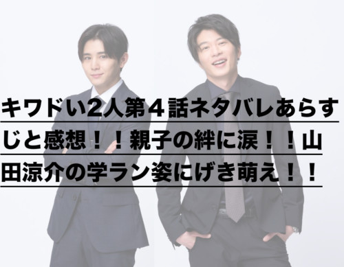 キワドい2人第４話ネタバレあらすじと感想 親子の絆に涙 山田涼介の学ラン姿にげき萌え ドラ楽