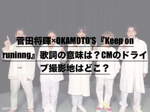 菅田将暉 Okamoto S Keep On Runinng 歌詞の意味は Cmのドライブ撮影地はどこ ドラ楽